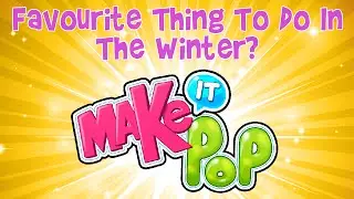 Make It Pop - Favourite Thing To Do In The Winter?