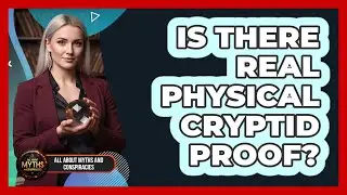 Is There Real Physical Cryptid Proof?