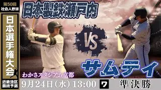 【第50回社会人野球日本選手権大会 近畿地区最終予選】9月24日(水)13:00|わかさ|準決勝|ワ|日本製鉄瀬戸内 vs サムティ