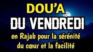 Dou’a Bénie du Vendredi en Rajab – Sérénité du Cœur, Tranquillité et Ouverture des Facilités