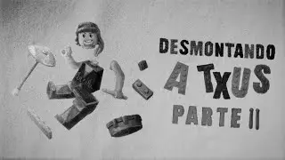 Desmontando a Txus Parte 2