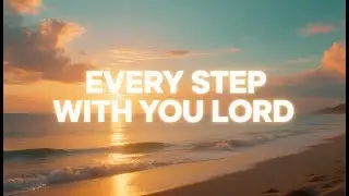 Every Step With You Lord | Faith Journey Christian Music