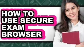How to Use Secure Exam Browser (easy Method)