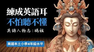 媽祖：從女孩到女神，5天聽5遍，形成英語耳，美國小學4年級英語水平，已經很够用 | 聽故事學英語 | 只用聽就可以 | 眞人朗讀 | 英語聽力 | 英語口説 | 英語會話