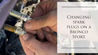 Changing spark plugs on Bronco sport 1.5L