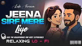 Jeena Sirf Mere Liye | Relaxing Lo- FI Version | जीना सिर्फ़ मेरे लिए | 90s Hindi Cover Song