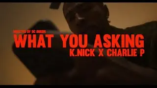 K. Nick x Charlie P - What You Asking