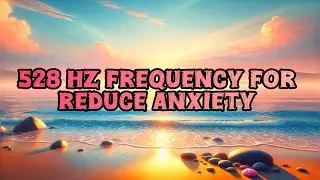 528 Hz Frequency Music For Reduce Anxiety || Anxiety Reduce Pill 💊