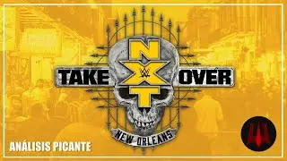 NXT TakeOver: New Orleans - An&aacute;lisis Picante