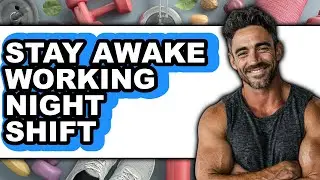 How to Stay Awake Working Night Shift (updated)