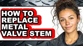 How to Replace Metal Valve Stem - Full Guide