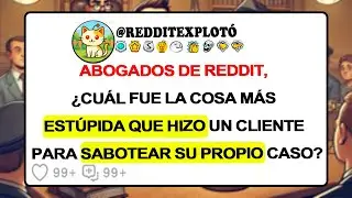 Abogados De Reddit, &iquest;Cu&aacute;l Fue La Cosa M&aacute;s EST&Uacute;PIDA Que Hizo Un CLIENTE Para SABOTEAR Su Propio CASO?