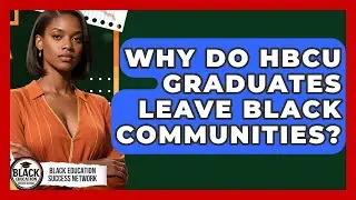Why Do HBCU Graduates Leave Black Communities? - Black Education Success Network