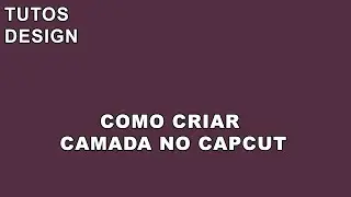 [FELIPE DESIGN] COMO CRIAR CAMADA NO CAPCUT