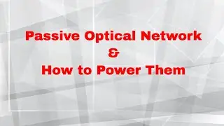 Simple Passive Optical Network explained - and How to Power It