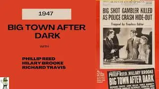 Big Town After Dark - 1947 - Crime/Drama - Stars: Phillip Reed, Hillary Brooke, Richard Travis.