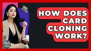 How Does Card Cloning Work? - Crazy About Credit Cards