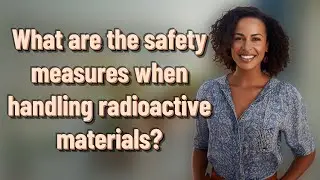 What are the safety measures when handling radioactive materials?