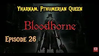 Random Bloodborne gameplay Adventures 26 - Yharnam, Pthumerian Queen, Layer 3 of Great Pthumeru Ihyl