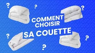 Comment Choisir Sa Couette en 5 &Eacute;tapes ?