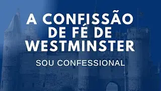 Estudos na Confiss&atilde;o de F&eacute; de Westminster: Sou Confessional | Pr. Ronner Batista