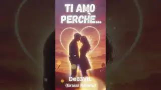Ti Amo Perché… | Canzone d’Amore Romantica | De83ViL (Grassi Renato)