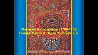 Marianus K&ouml;nigsperger (1708-1769): Tromba Marina & Organ 'Concerto Ex' - Ensemble Arcimboldo