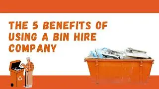 The 5 Benefits of Using a Bin Hire Company