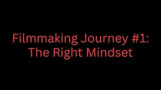 Filmmaking Journey #1: The Right Mindset