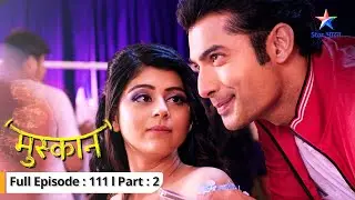 EP-111 Part 2 | Muskaan | Muskaan hui nervous | मुस्कान  #starbharat