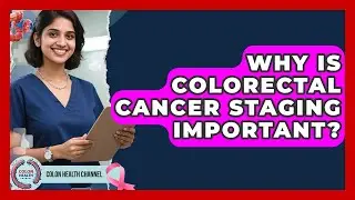 Why Is Colorectal Cancer Staging Important? - Colon Health Channel