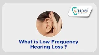What is low Frequency Hearing Loss? | Aanvii Hearing