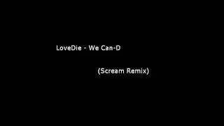 LoveDie - We Can-D (Scream Remix)