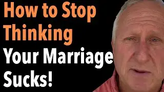 How to Stop Thinking Your Marriage Sucks