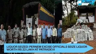 LIQUOR SEIZED: Pernem Excise officials seize liquor worth Rs 22 lakh at Patradevi