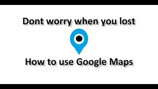 how to use google maps when you are lost anywhere
