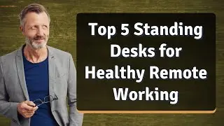 Top 5 Standing Desks for Healthy Remote Work