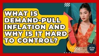 What Is Demand-pull Inflation And Why Is It Hard To Control? - Inflation Insight Channel