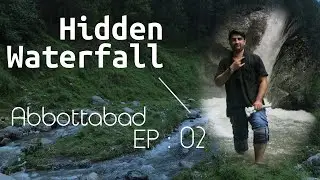 Most Beautiful & Hidden Waterfall in Abbottabad Pakistan | Ep 2.0