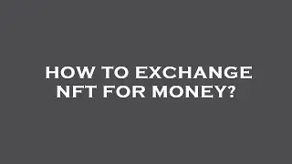 How to exchange nft for money?