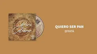 Effatá - Quiero ser pan (Audio) - Música Católica
