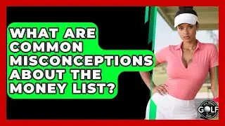 What Are Common Misconceptions About The Money List? - All About Golf Pros