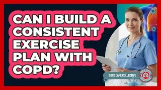 Can I Build a Consistent Exercise Plan With COPD?