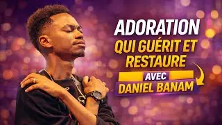 Adoration qui guérit et restaure avec DANIEL BANAM 