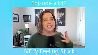 IVF This Podcast Episode 142 IVF and Feeling Stuck