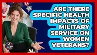 Are There Specific Health Impacts Of Military Service On Women Veterans? - Veteran Community Guide