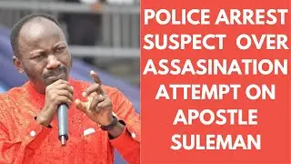 POLICE ARREST A SUSPECT IN CONNECTION TO ASSASISNATION ATTEMPT ON APOSTLE SULEMAN #apostlesuleman