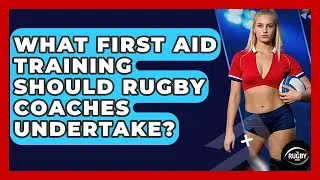 What First Aid Training Should Rugby Coaches Undertake? - The Rugby Pros