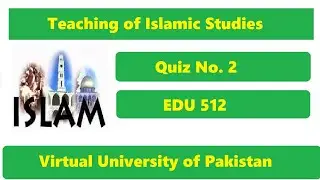 Teaching of Islamic Studies-EDU 512 | Quiz 2 | Solution