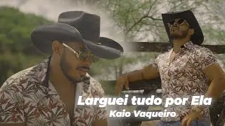 Larguei Tudo Por Ela - KAIO VAQUEIRO